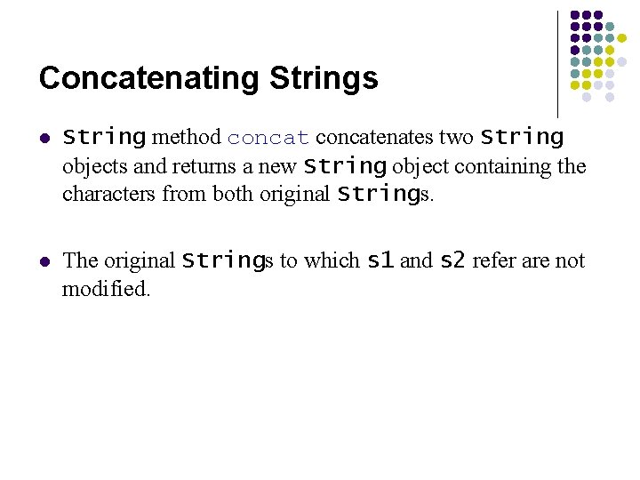Concatenating Strings l String method concatenates two String objects and returns a new String Concatenating Strings l String method concatenates two String objects and returns a new String
