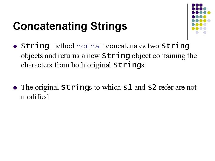 Concatenating Strings l String method concatenates two String objects and returns a new String