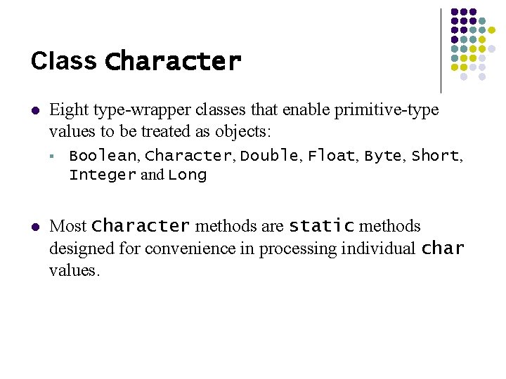 Class Character l Eight type-wrapper classes that enable primitive-type values to be treated as
