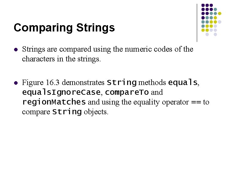 Comparing Strings l Strings are compared using the numeric codes of the characters in