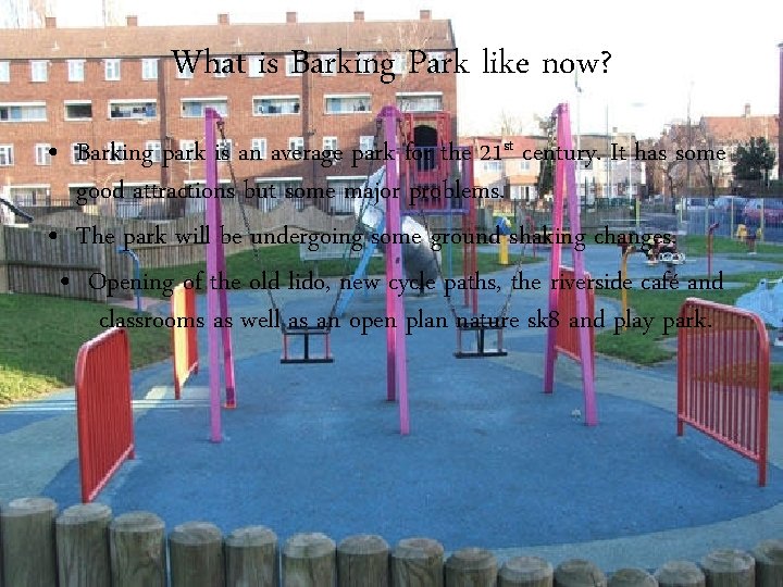 What is Barking Park like now? • Barking park is an average park for