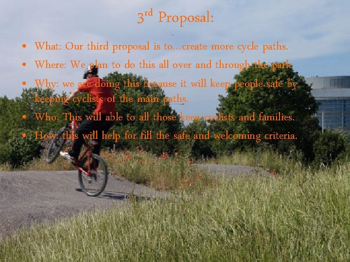 3 rd Proposal: • What: Our third proposal is to…create more cycle paths. •