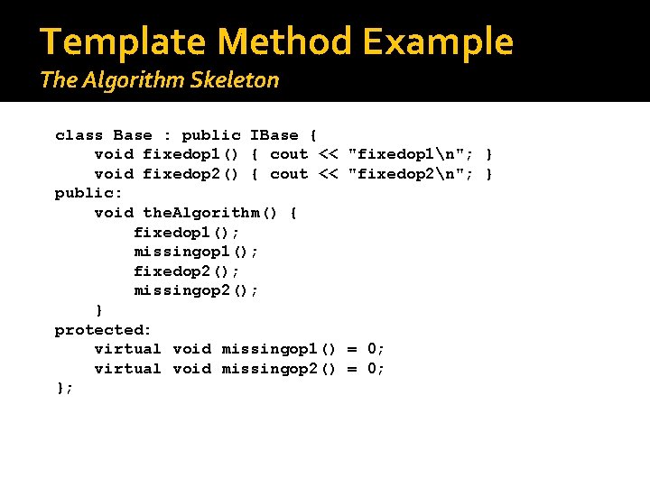 Template Method Example The Algorithm Skeleton class Base : public IBase { void fixedop