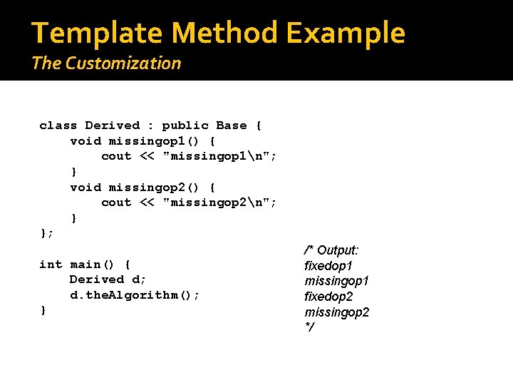 Template Method Example The Customization class Derived : public Base { void missingop 1()