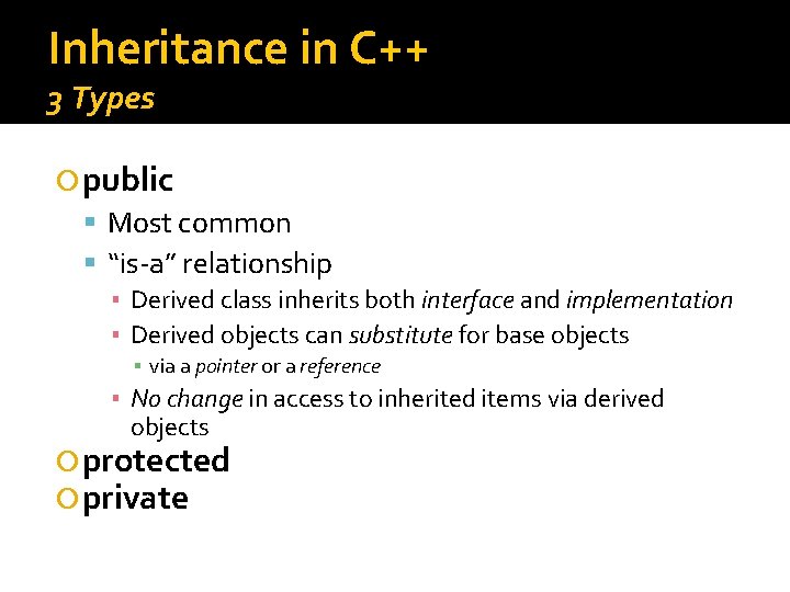 Inheritance in C++ 3 Types public Most common “is-a” relationship ▪ Derived class inherits