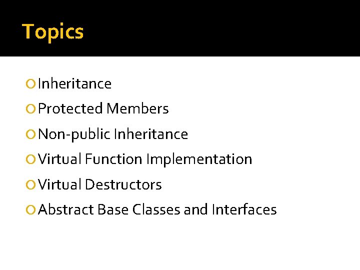 Topics Inheritance Protected Members Non-public Inheritance Virtual Function Implementation Virtual Destructors Abstract Base Classes