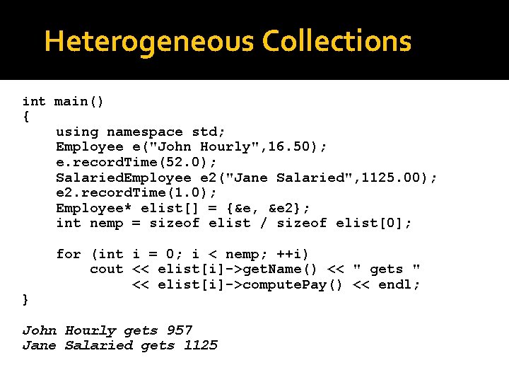 Heterogeneous Collections int main() { } using namespace std; Employee e("John Hourly", 16. 50);