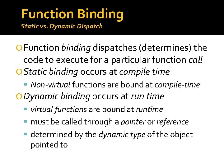 Function Binding Static vs. Dynamic Dispatch Function binding dispatches (determines) the code to execute