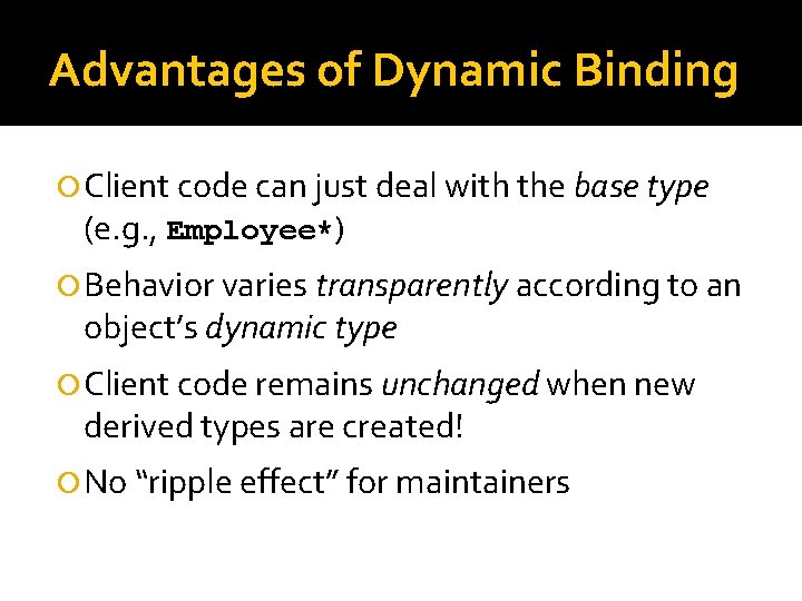 Advantages of Dynamic Binding Client code can just deal with the base type (e.