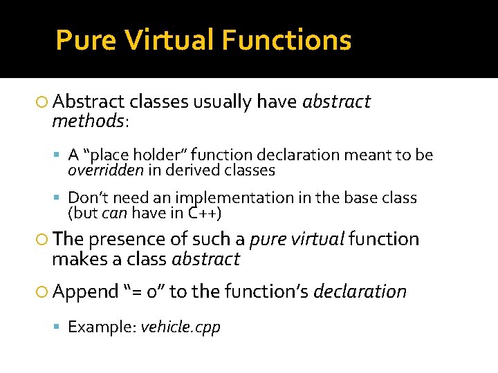 Pure Virtual Functions Abstract classes usually have abstract methods: A “place holder” function declaration