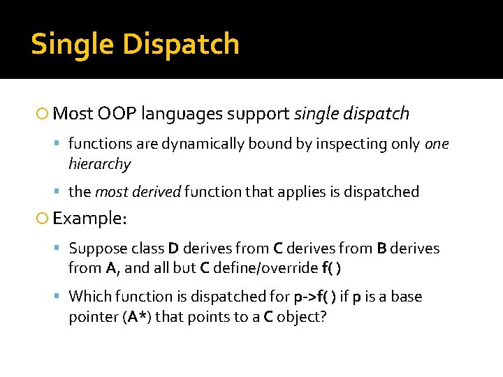 Single Dispatch Most OOP languages support single dispatch functions are dynamically bound by inspecting