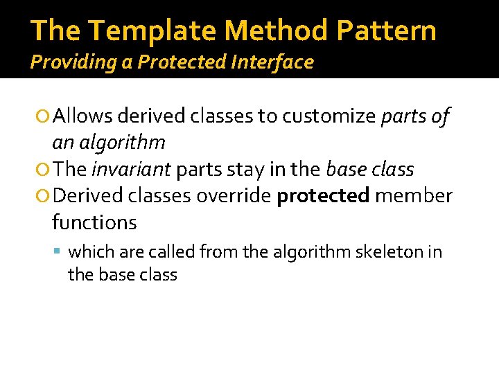 The Template Method Pattern Providing a Protected Interface Allows derived classes to customize parts