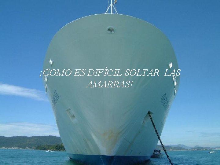 ¡COMO ES DIFÍCIL SOLTAR LAS AMARRAS! 