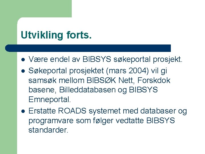 Utvikling forts. l l l Være endel av BIBSYS søkeportal prosjekt. Søkeportal prosjektet (mars