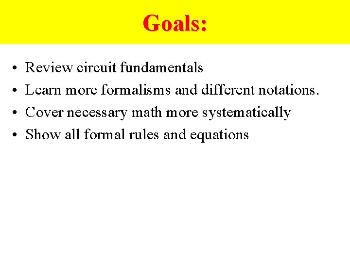 Goals: • • Review circuit fundamentals Learn more formalisms and different notations. Cover necessary