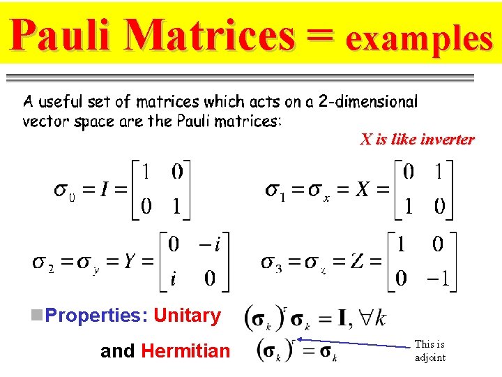 Pauli Matrices = examples X is like inverter n. Properties: Unitary and Hermitian This