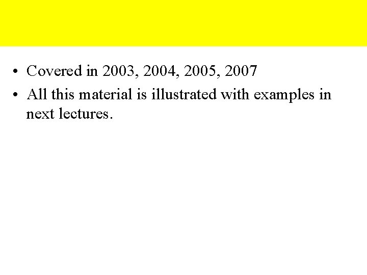  • Covered in 2003, 2004, 2005, 2007 • All this material is illustrated