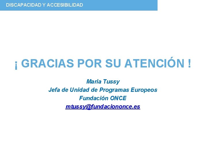 DISCAPACIDAD Y ACCESIBILIDAD ¡ GRACIAS POR SU ATENCIÓN ! Maria Tussy Jefa de Unidad