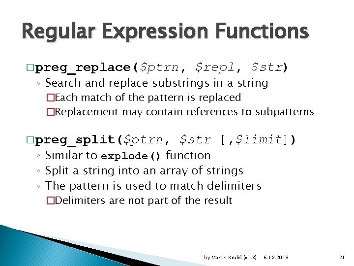 Regular Expression Functions � preg_replace($ptrn, $repl, $str) ◦ Search and replace substrings in a