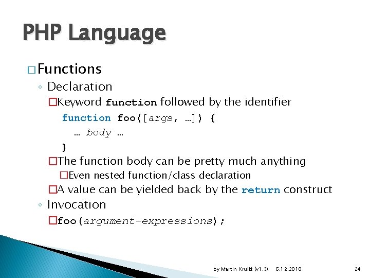 PHP Language � Functions ◦ Declaration �Keyword function followed by the identifier function foo([args,