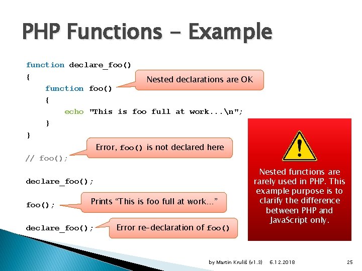 PHP Functions - Example function declare_foo() { Nested declarations are OK function foo() {