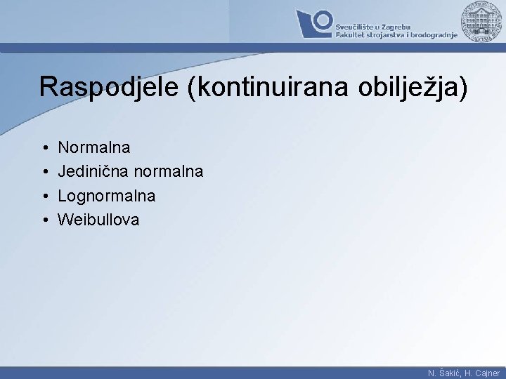 Raspodjele (kontinuirana obilježja) • • Normalna Jedinična normalna Lognormalna Weibullova N. Šakić, H. Cajner