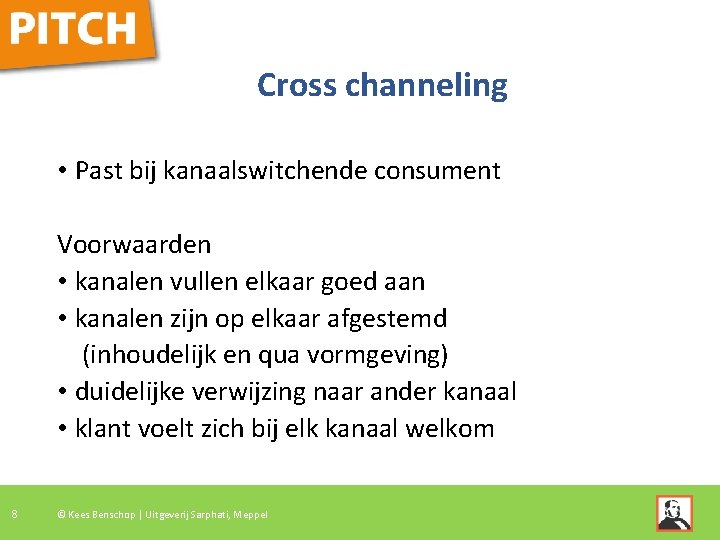 Cross channeling • Past bij kanaalswitchende consument Voorwaarden • kanalen vullen elkaar goed aan Cross channeling • Past bij kanaalswitchende consument Voorwaarden • kanalen vullen elkaar goed aan