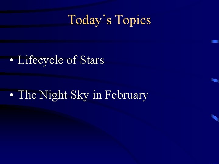 Today’s Topics • Lifecycle of Stars • The Night Sky in February 