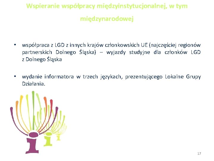 Wspieranie współpracy międzyinstytucjonalnej, w tym międzynarodowej • współpraca z LGD z innych krajów członkowskich