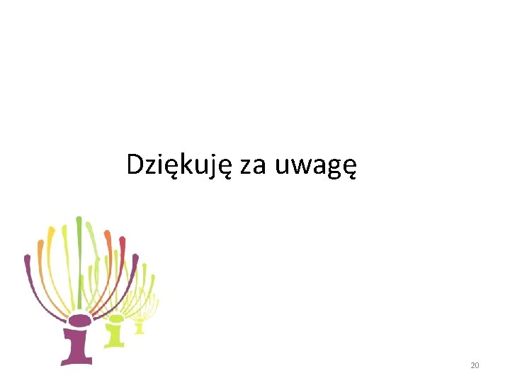 Dziękuję za uwagę 20 