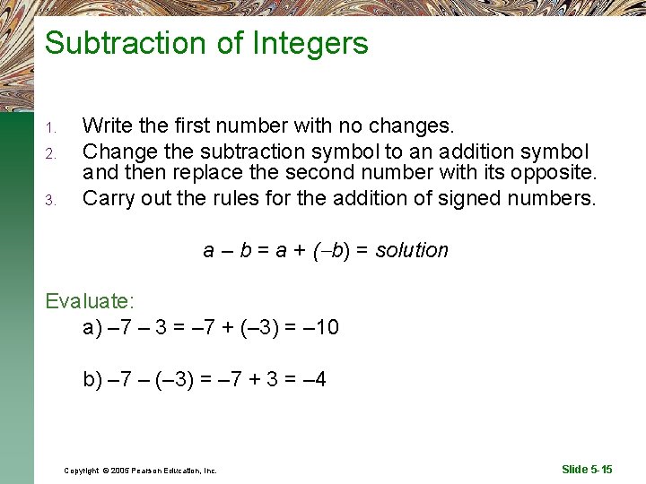 Subtraction of Integers 1. 2. 3. Write the first number with no changes. Change