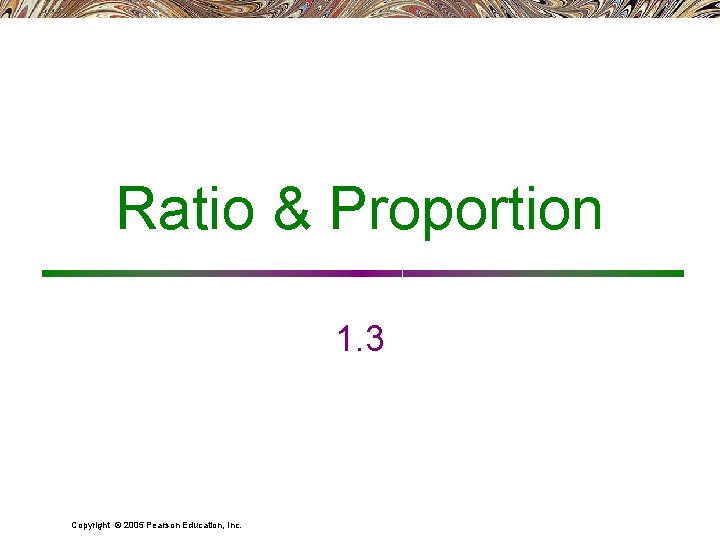 Ratio & Proportion 1. 3 Copyright © 2005 Pearson Education, Inc. 