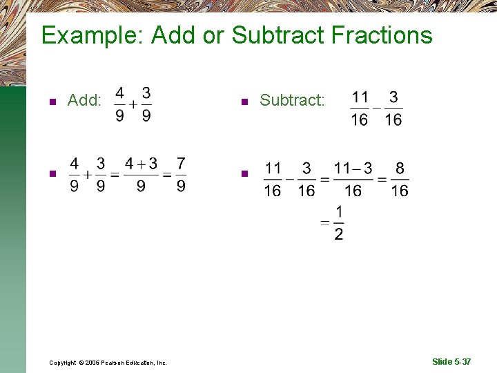 Example: Add or Subtract Fractions n Add: n Copyright © 2005 Pearson Education, Inc.