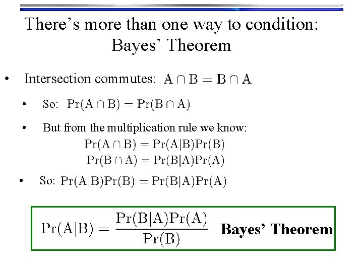 There’s more than one way to condition: Bayes’ Theorem • Intersection commutes: • So:
