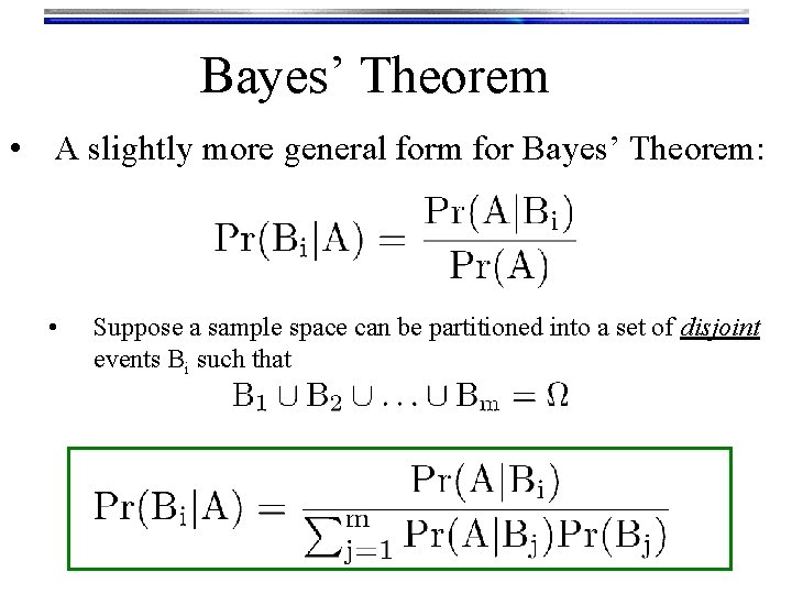 Bayes’ Theorem • A slightly more general form for Bayes’ Theorem: • Suppose a