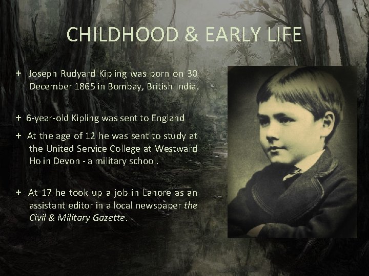 CHILDHOOD & EARLY LIFE + Joseph Rudyard Kipling was born on 30 December 1865