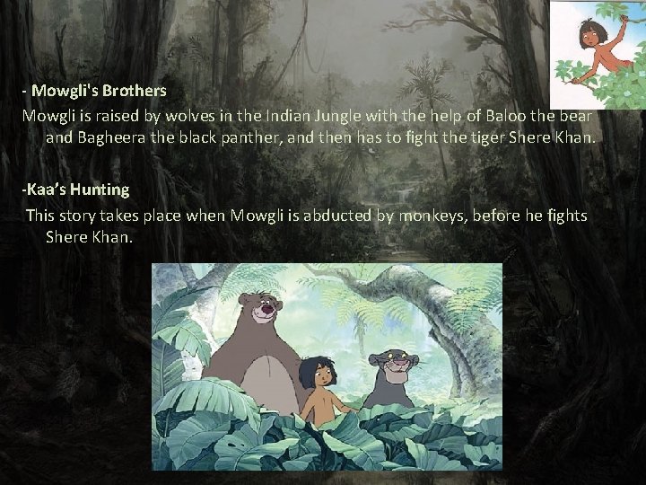 - Mowgli's Brothers Mowgli is raised by wolves in the Indian Jungle with the
