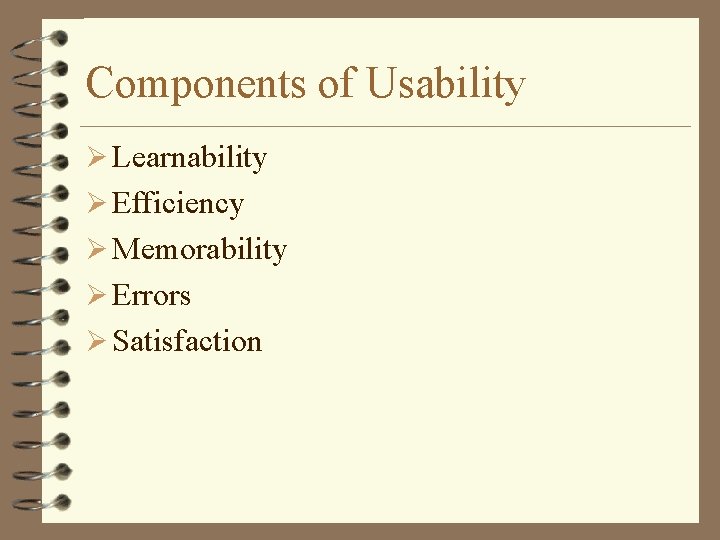 Components of Usability Ø Learnability Ø Efficiency Ø Memorability Ø Errors Ø Satisfaction 