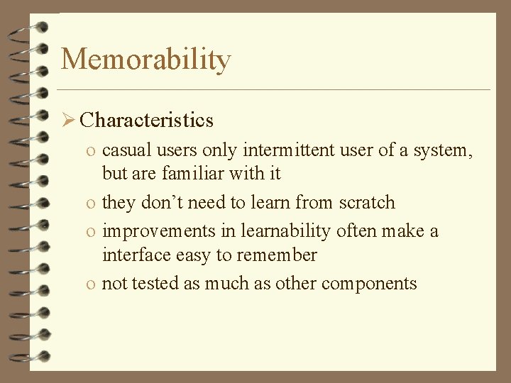 Memorability Ø Characteristics o casual users only intermittent user of a system, but are