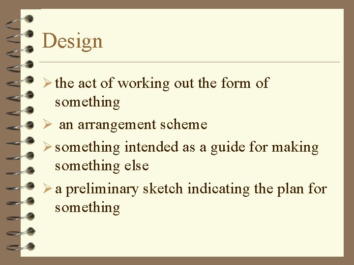 Design Ø the act of working out the form of something Ø an arrangement