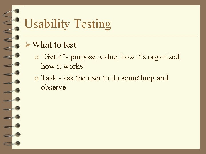 Usability Testing Ø What to test o "Get it"- purpose, value, how it's organized,