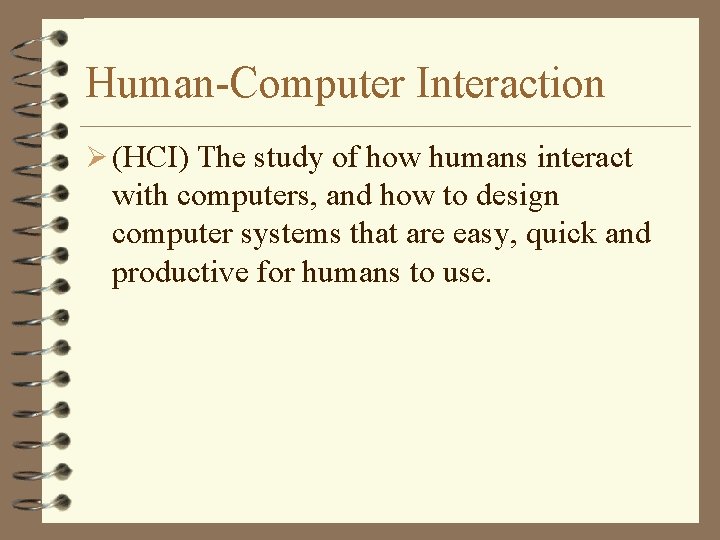 Human-Computer Interaction Ø (HCI) The study of how humans interact with computers, and how