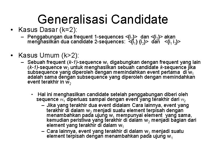 Generalisasi Candidate • Kasus Dasar (k=2): – Penggabungan dua frequent 1 -sequences <{i 1}> Generalisasi Candidate • Kasus Dasar (k=2): – Penggabungan dua frequent 1 -sequences <{i 1}>