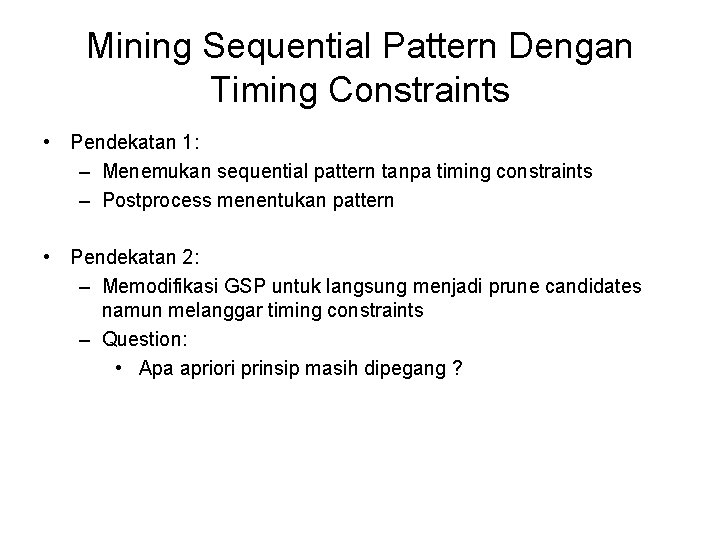 Mining Sequential Pattern Dengan Timing Constraints • Pendekatan 1: – Menemukan sequential pattern tanpa Mining Sequential Pattern Dengan Timing Constraints • Pendekatan 1: – Menemukan sequential pattern tanpa