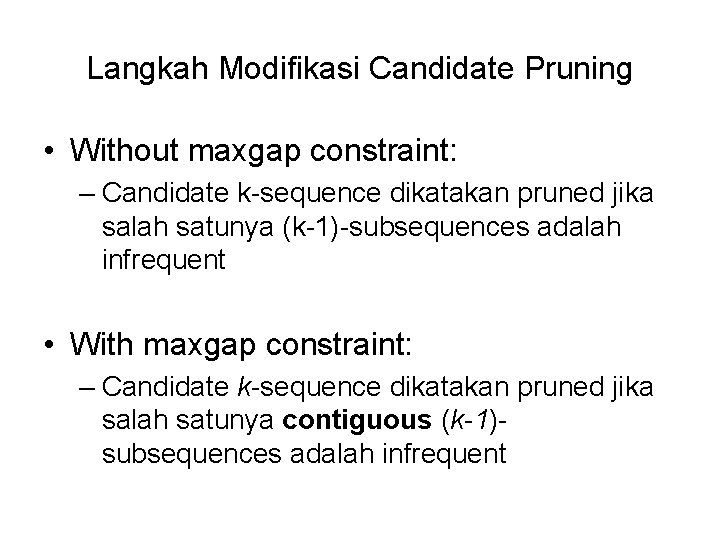 Langkah Modifikasi Candidate Pruning • Without maxgap constraint: – Candidate k-sequence dikatakan pruned jika