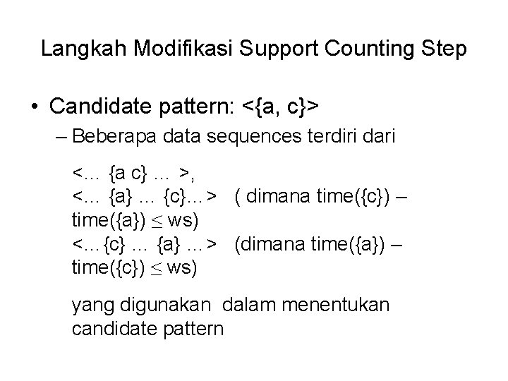 Langkah Modifikasi Support Counting Step • Candidate pattern: <{a, c}> – Beberapa data sequences Langkah Modifikasi Support Counting Step • Candidate pattern: <{a, c}> – Beberapa data sequences