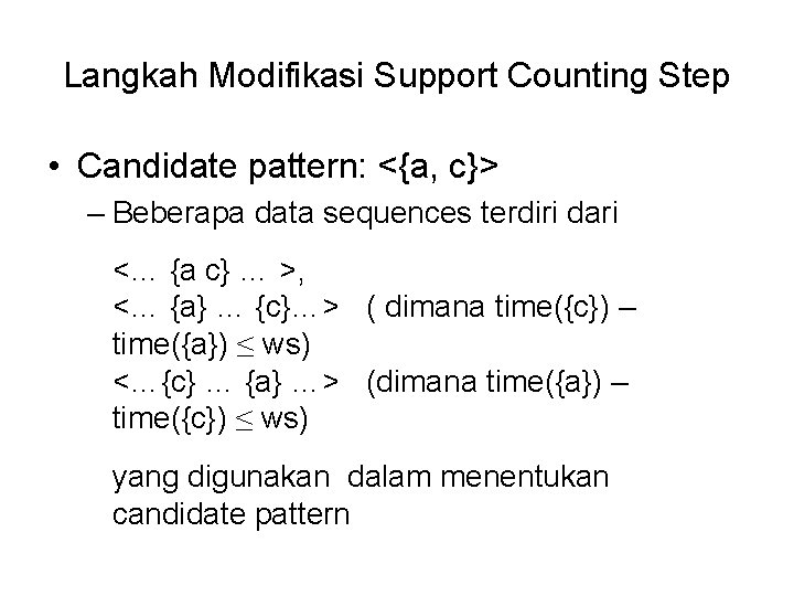 Langkah Modifikasi Support Counting Step • Candidate pattern: <{a, c}> – Beberapa data sequences