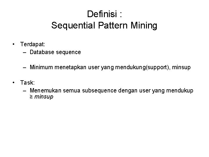 Definisi : Sequential Pattern Mining • Terdapat: – Database sequence – Minimum menetapkan user