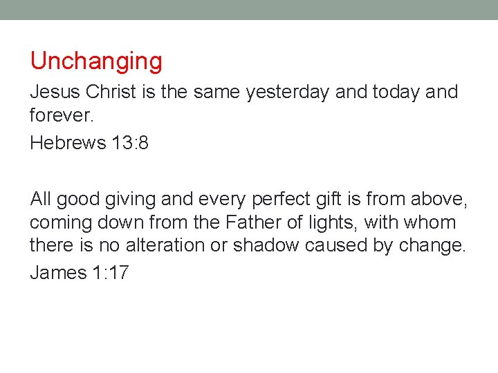 Unchanging Jesus Christ is the same yesterday and today and forever. Hebrews 13: 8