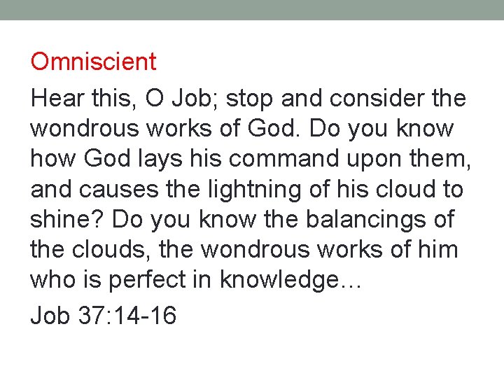 Omniscient Hear this, O Job; stop and consider the wondrous works of God. Do